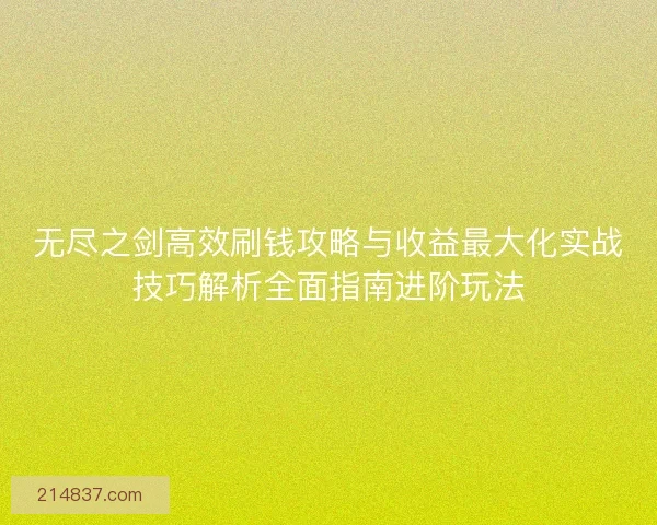 无尽之剑高效刷钱攻略与收益最大化实战技巧解析全面指南进阶玩法