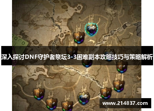 深入探讨DNF守护者祭坛3-3困难副本攻略技巧与策略解析